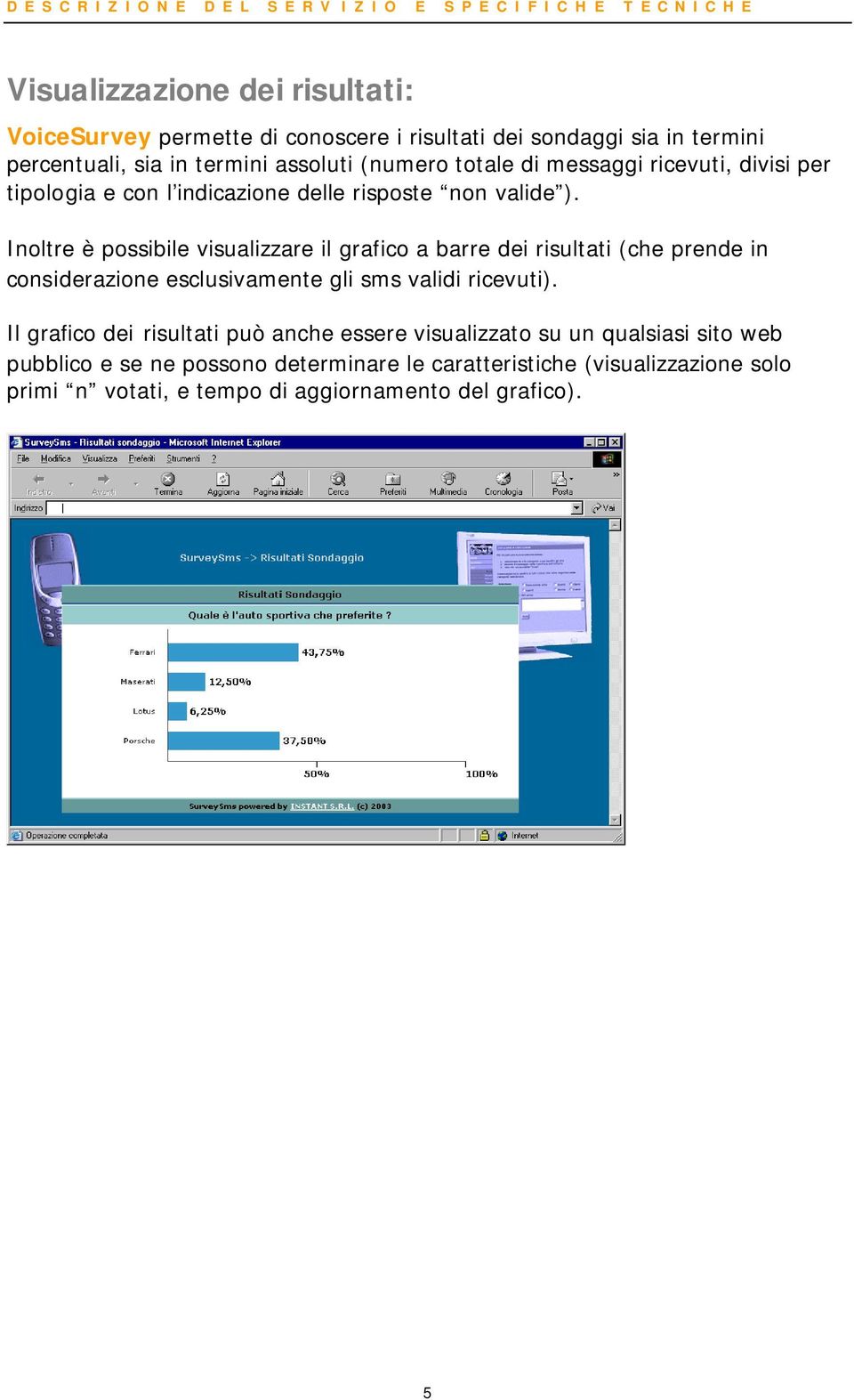 Inoltre è possibile visualizzare il grafico a barre dei risultati (che prende in considerazione esclusivamente gli sms validi ricevuti).