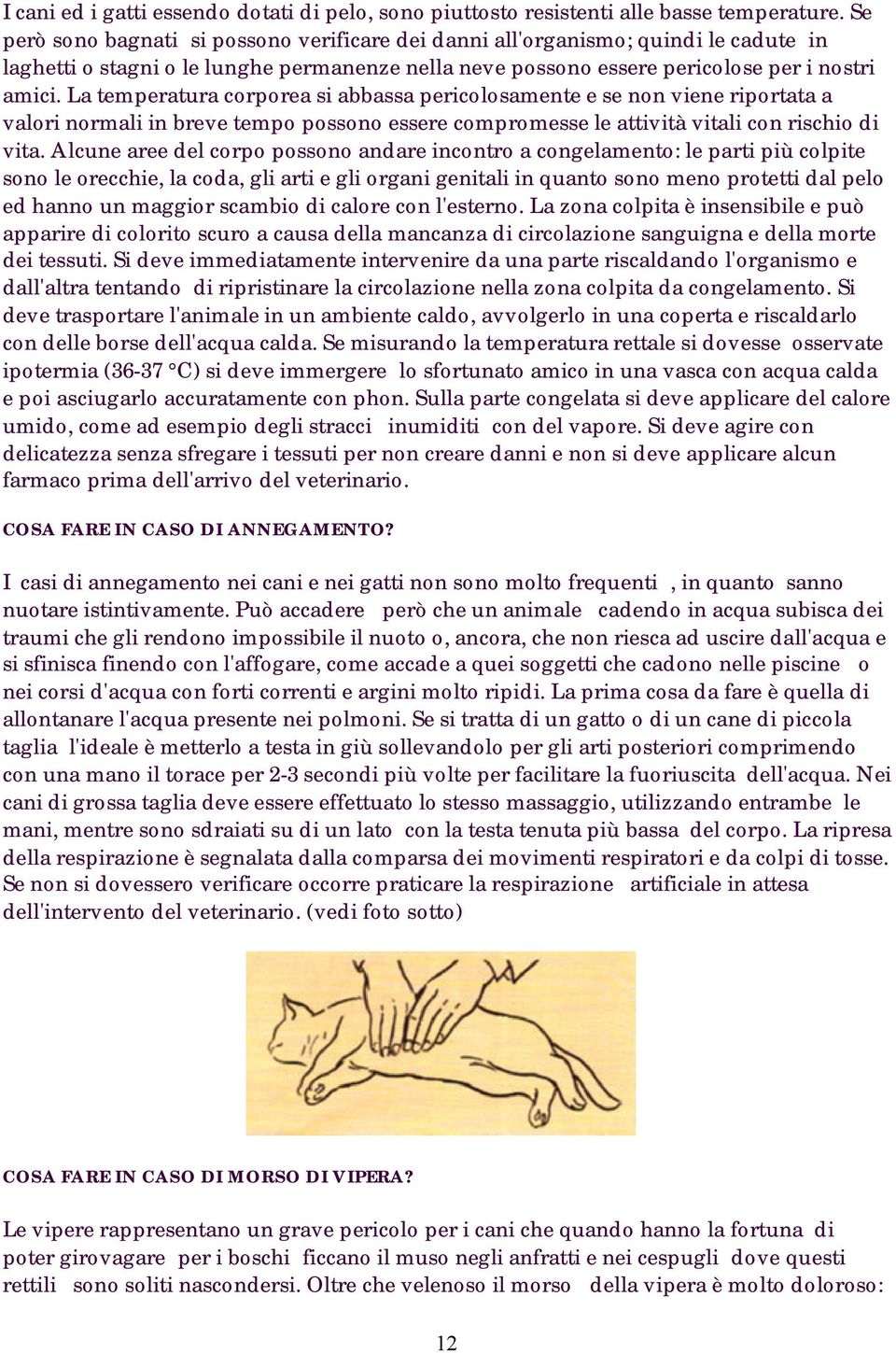 La temperatura corporea si abbassa pericolosamente e se non viene riportata a valori normali in breve tempo possono essere compromesse le attività vitali con rischio di vita.