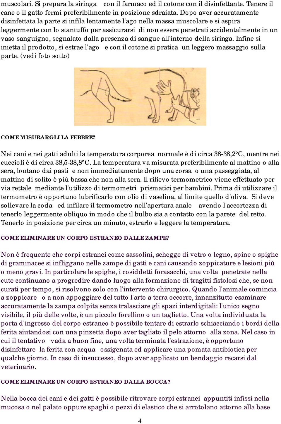 vaso sanguigno, segnalato dalla presenza di sangue all'interno della siringa. Infine si inietta il prodotto, si estrae l'ago e con il cotone si pratica un leggero massaggio sulla parte.