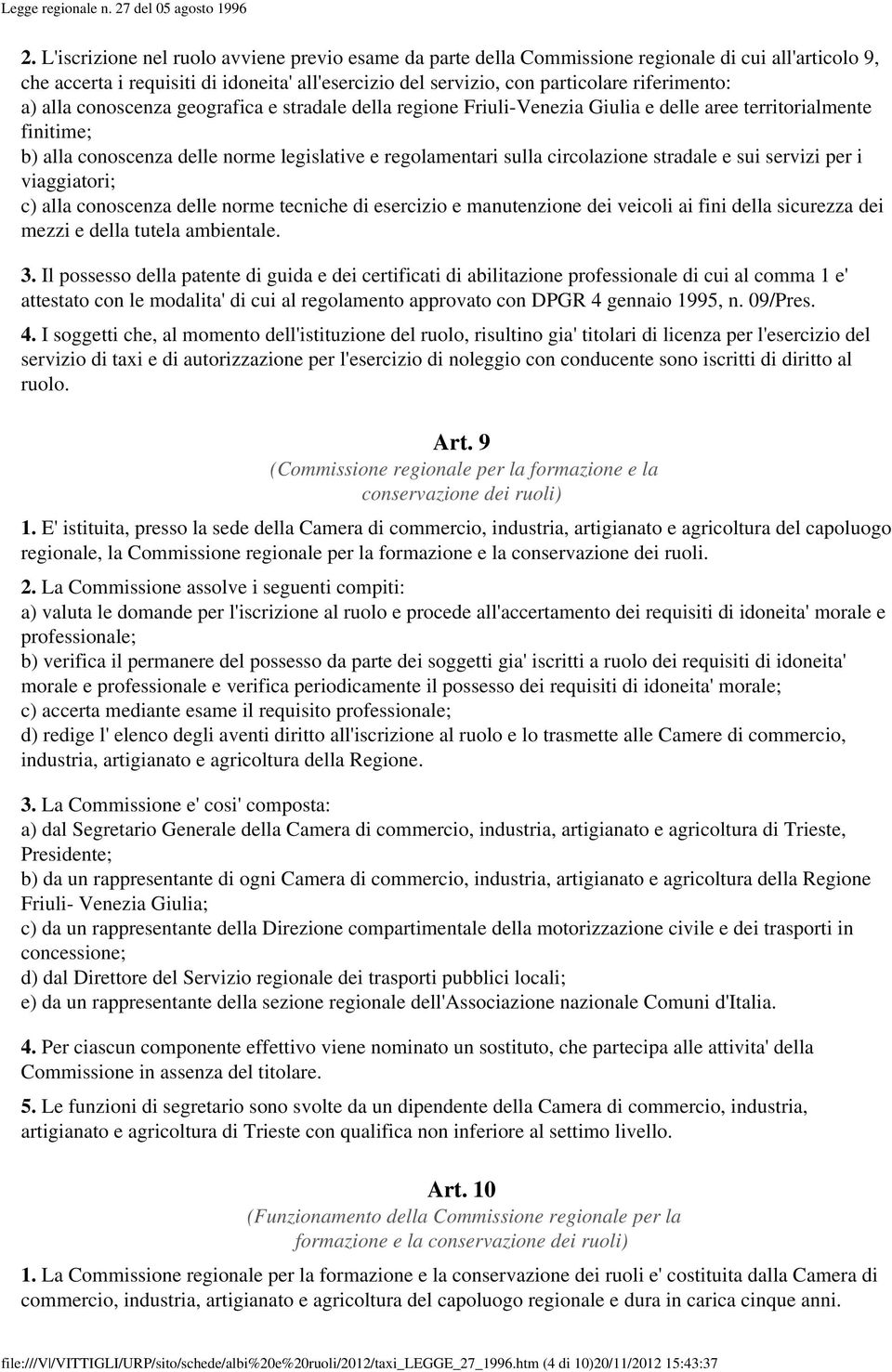 a) alla conoscenza geografica e stradale della regione Friuli-Venezia Giulia e delle aree territorialmente finitime; b) alla conoscenza delle norme legislative e regolamentari sulla circolazione