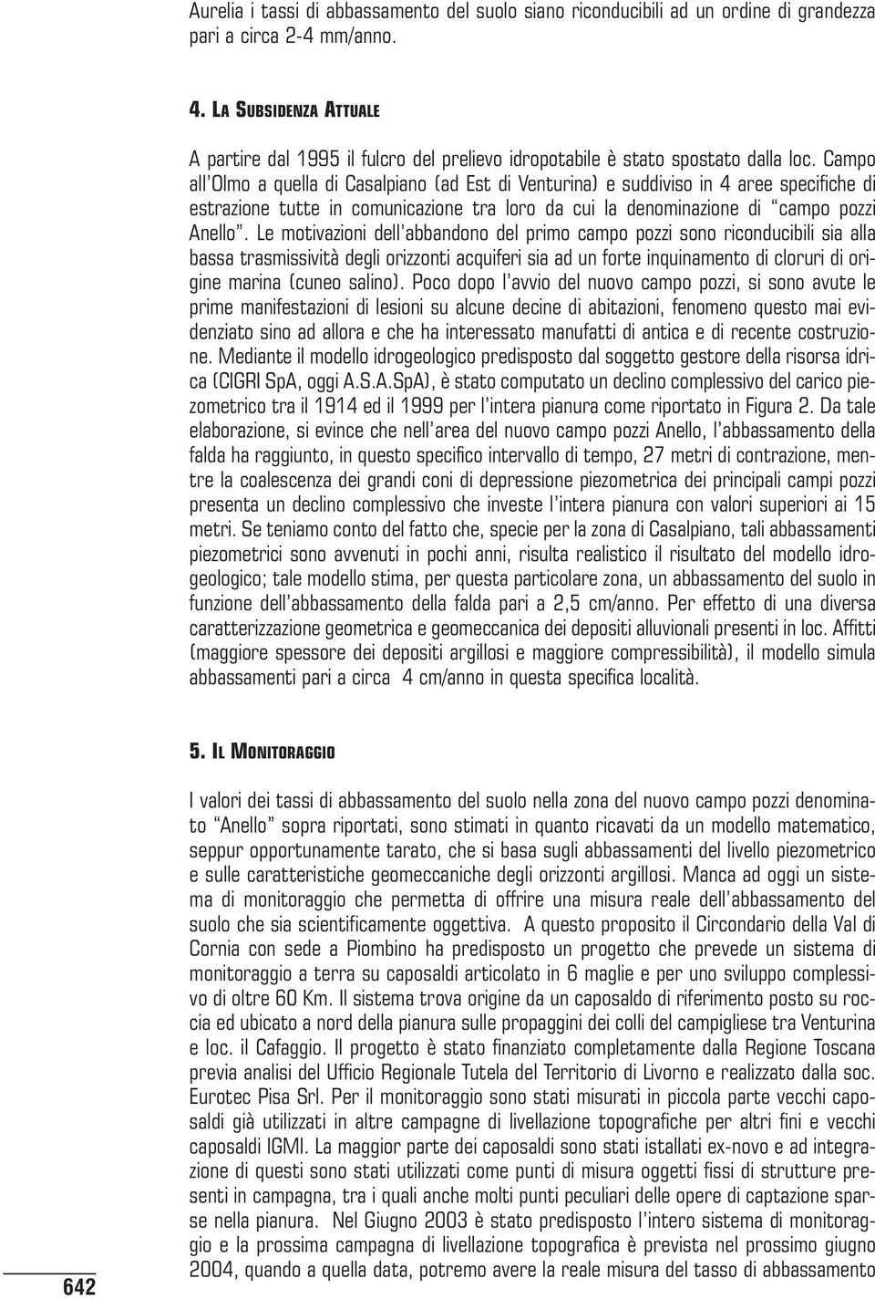 Campo all Olmo a quella di Casalpiano (ad Est di Venturina) e suddiviso in 4 aree specifiche di estrazione tutte in comunicazione tra loro da cui la denominazione di campo pozzi Anello.