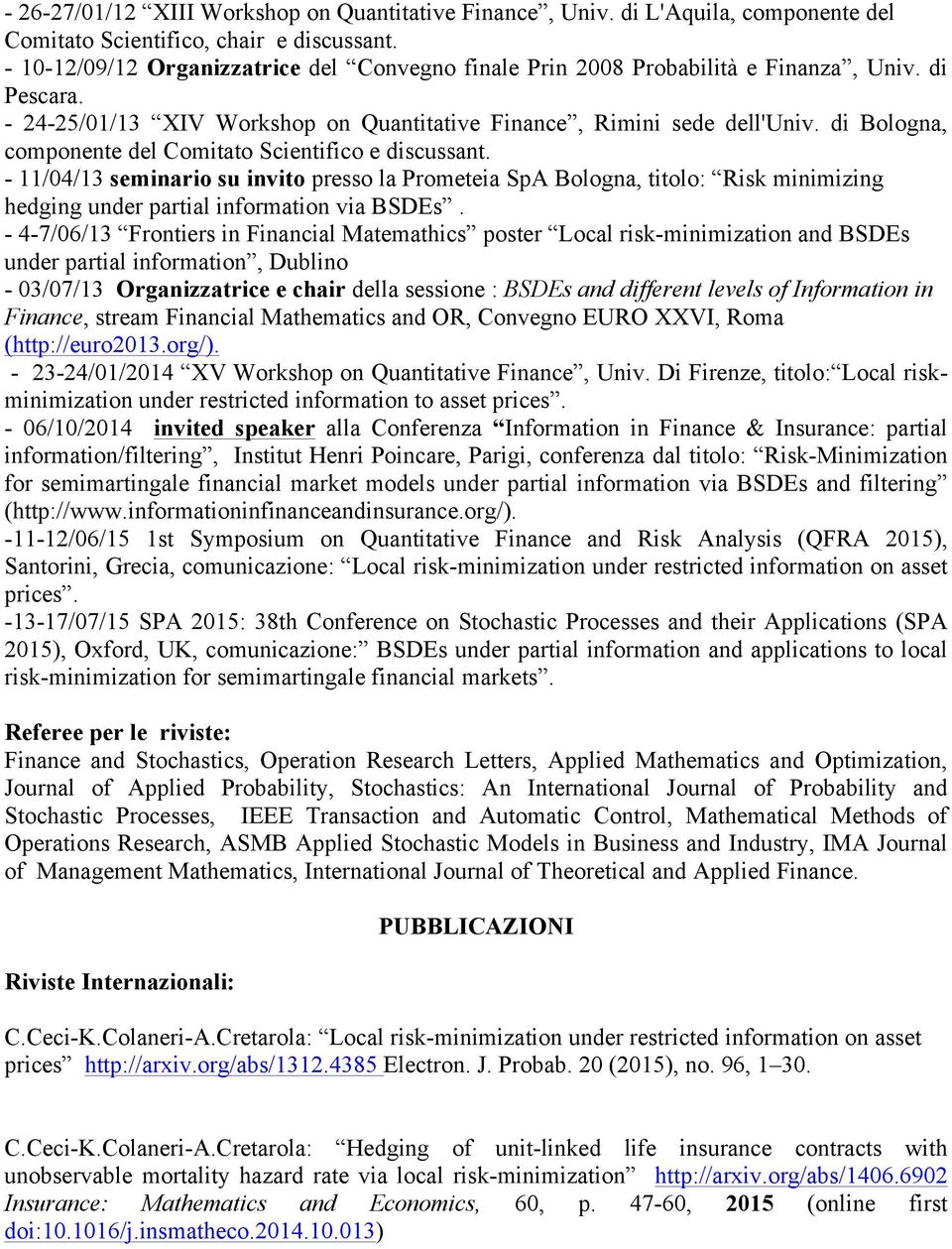 di Bologna, componente del Comitato Scientifico e discussant. - 11/04/13 seminario su invito presso la Prometeia SpA Bologna, titolo: Risk minimizing hedging under partial information via BSDEs.