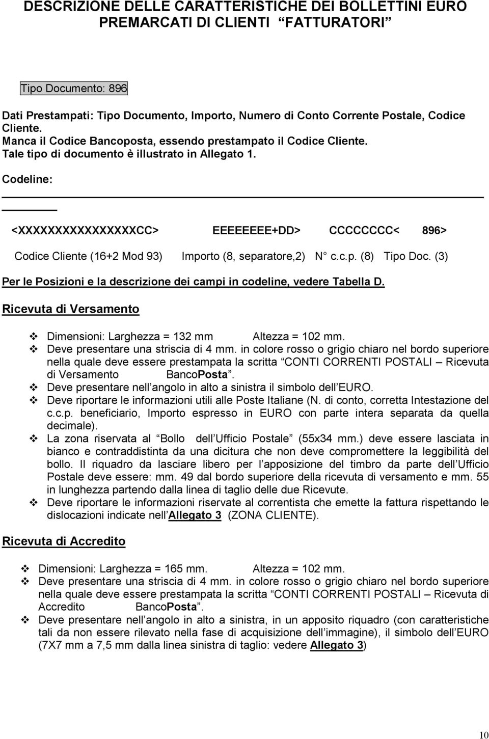 Codeline: <XXXXXXXXXXXXXXXXCC> EEEEEEEE+DD> CCCCCCCC< 896> Codice Cliente (16+2 Mod 93) Importo (8, separatore,2) N c.c.p. (8) Tipo Doc.