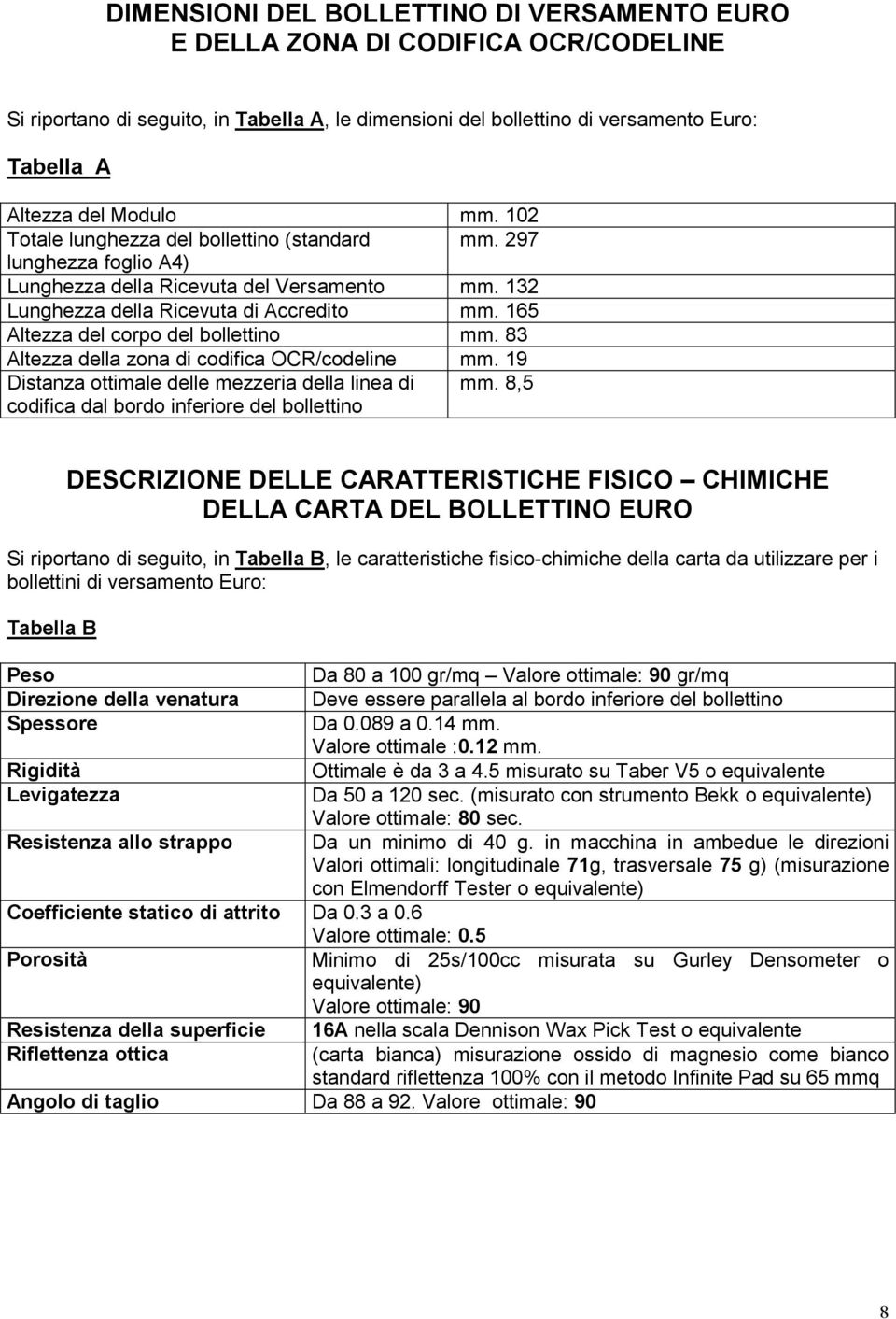 165 Altezza del corpo del bollettino mm. 83 Altezza della zona di codifica OCR/codeline mm. 19 Distanza ottimale delle mezzeria della linea di mm.