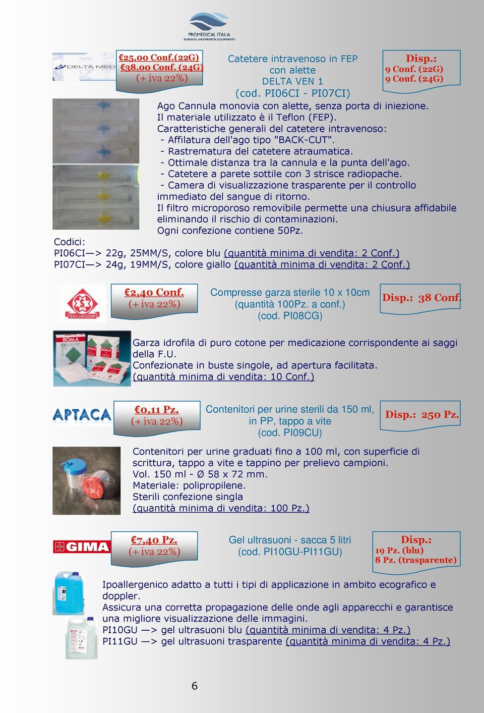 - Ottimale distanza tra la cannula e la punta dell'ago. - Catetere a parete sottile con 3 strisce radiopache. - Camera di visualizzazione trasparente per il controllo immediato del sangue di ritorno.