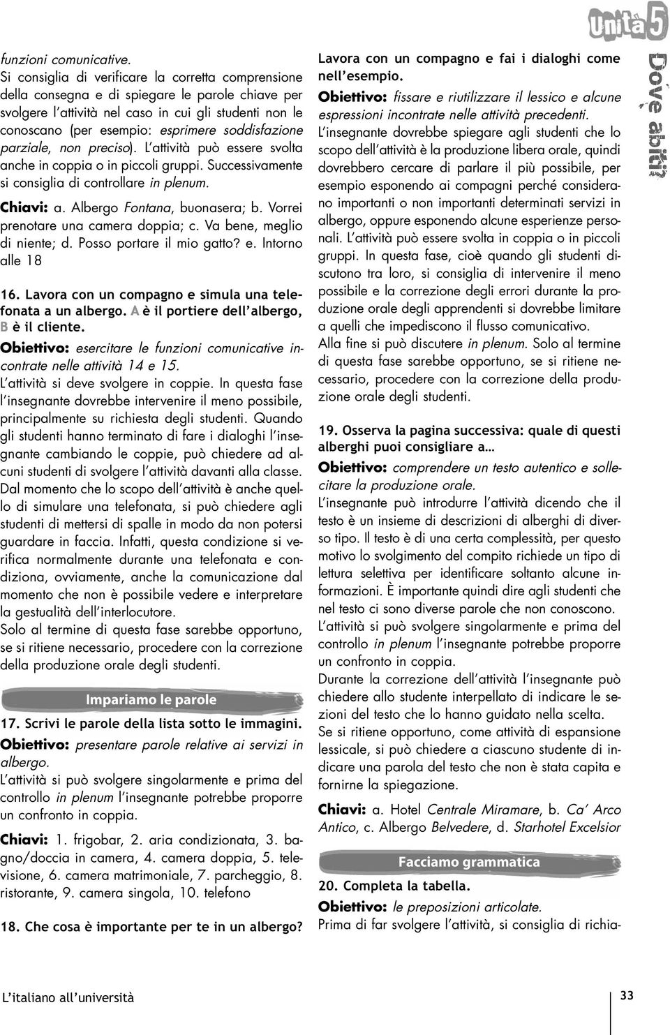 soddisfazione parziale, non preciso). L attività può essere svolta anche in coppia o in piccoli gruppi. Successivamente si consiglia di controllare in plenum. Chiavi: a. Albergo Fontana, buonasera; b.