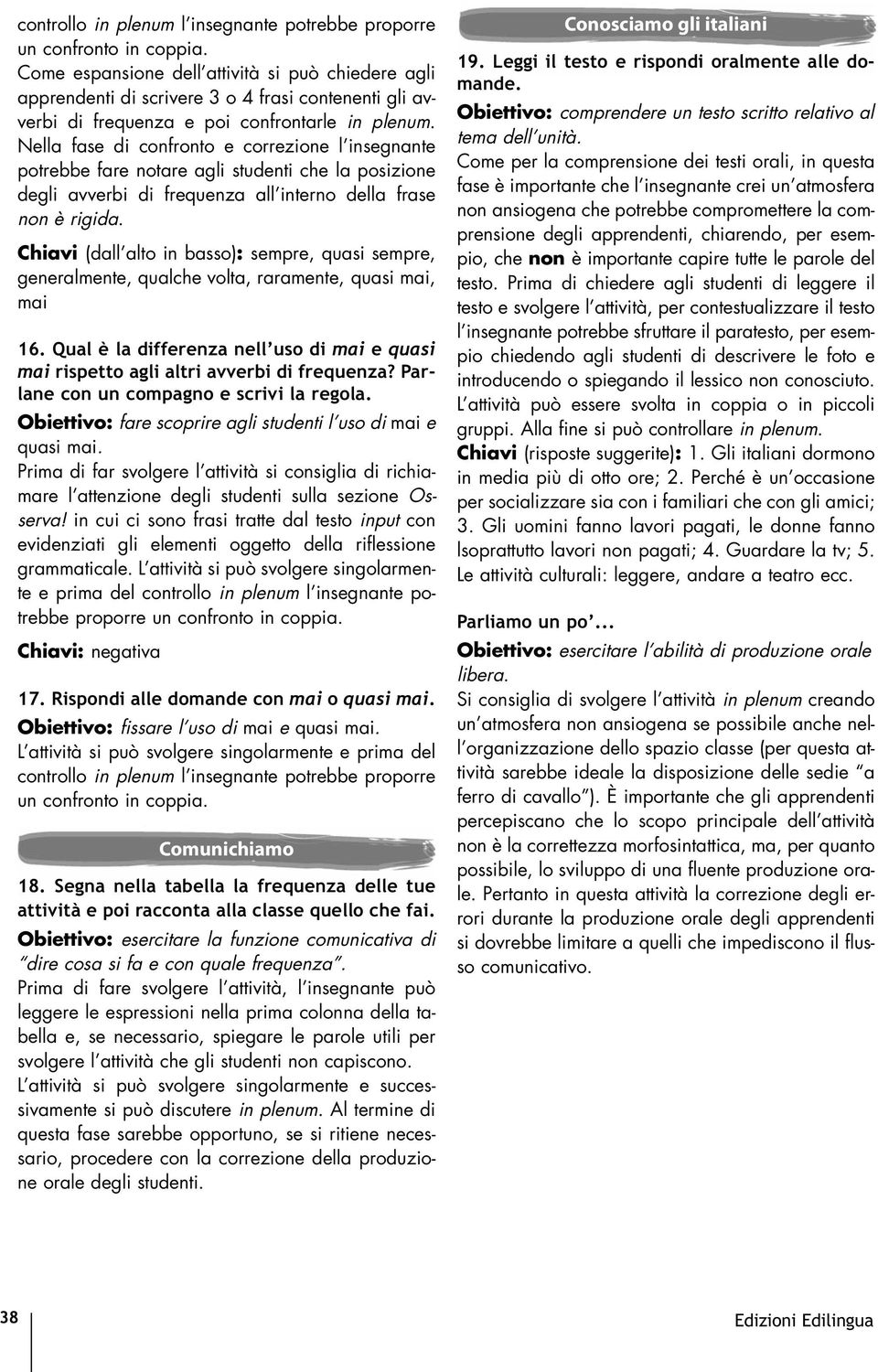 Chiavi (dall alto in basso): sempre, quasi sempre, generalmente, qualche volta, raramente, quasi mai, mai 16. Qual è la differenza nell uso di mai e quasi mai rispetto agli altri avverbi di frequenza?