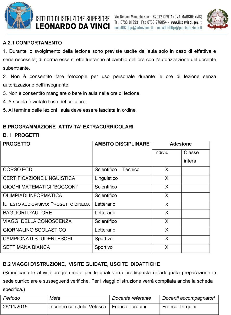 subentrante. 2. Non è consentito fare fotocopie per uso personale durante le ore di lezione senza autorizzazione dell insegnante. 3. Non è consentito mangiare o bere in aula nelle ore di lezione. 4.