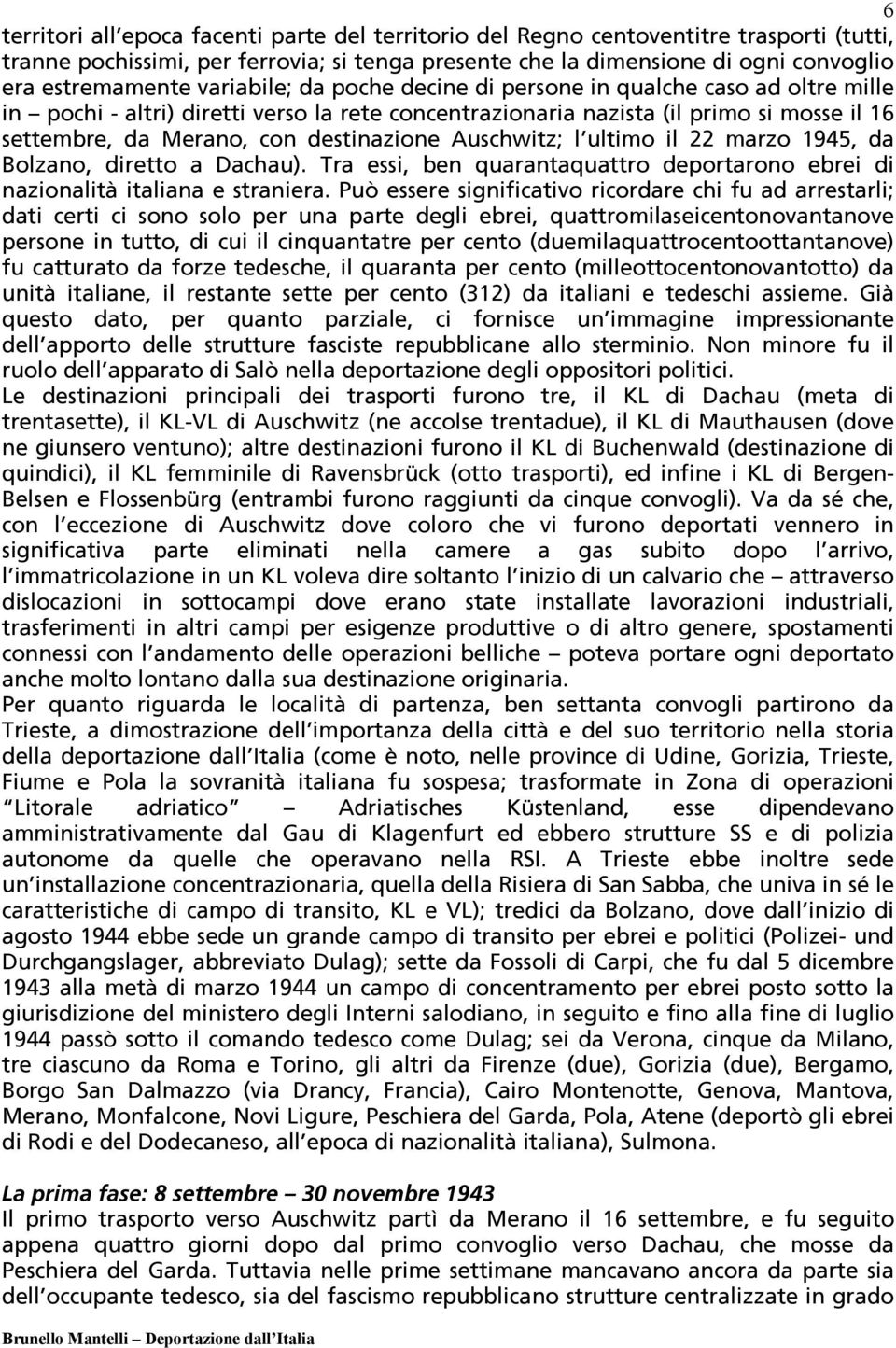 Auschwitz; l ultimo il 22 marzo 1945, da Bolzano, diretto a Dachau). Tra essi, ben quarantaquattro deportarono ebrei di nazionalità italiana e straniera.