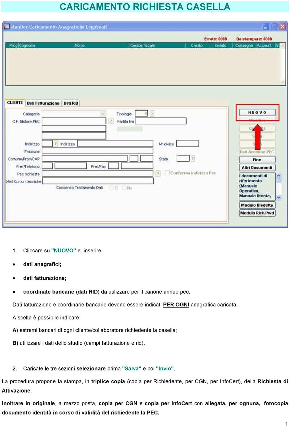 A scelta è possibile indicare: A) estremi bancari di ogni cliente/collaboratore richiedente la casella; B) utilizzare i dati dello studio (campi fatturazione e rid). 2.