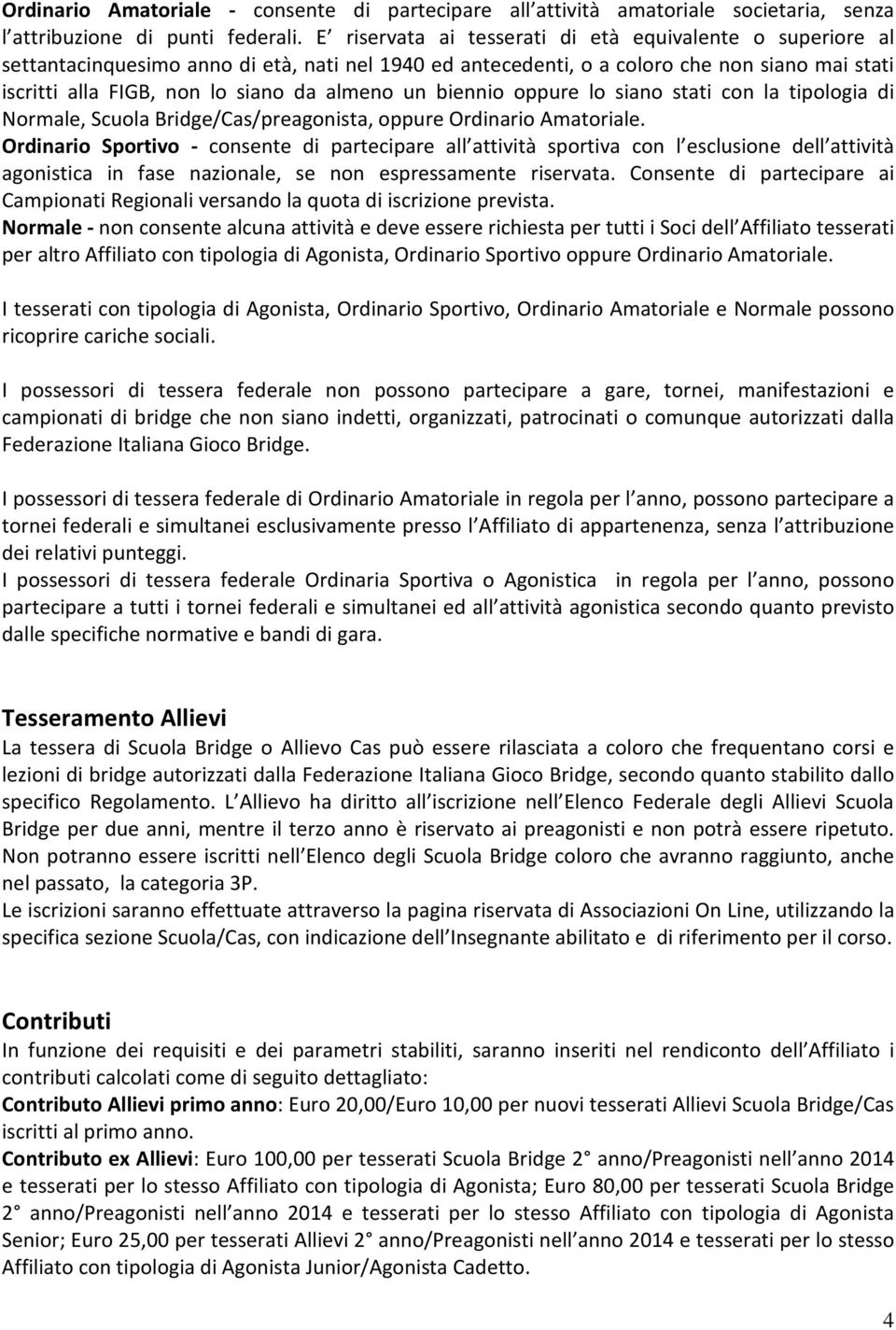 un biennio oppure lo siano stati con la tipologia di Normale, Scuola Bridge/Cas/preagonista, oppure Ordinario Amatoriale.