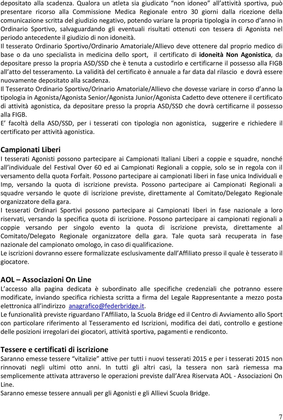 negativo, potendo variare la propria tipologia in corso d anno in Ordinario Sportivo, salvaguardando gli eventuali risultati ottenuti con tessera di Agonista nel periodo antecedente il giudizio di