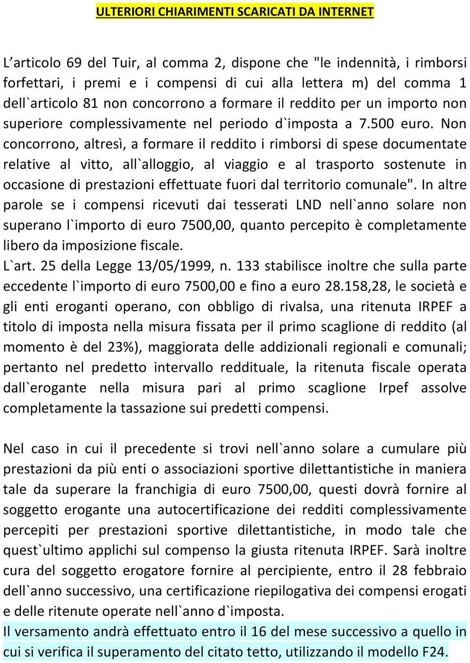 Non concorrono, altresì, a formare il reddito i rimborsi di spese documentate relative al vitto, all`alloggio, al viaggio e al trasporto sostenute in occasione di prestazioni effettuate fuori dal