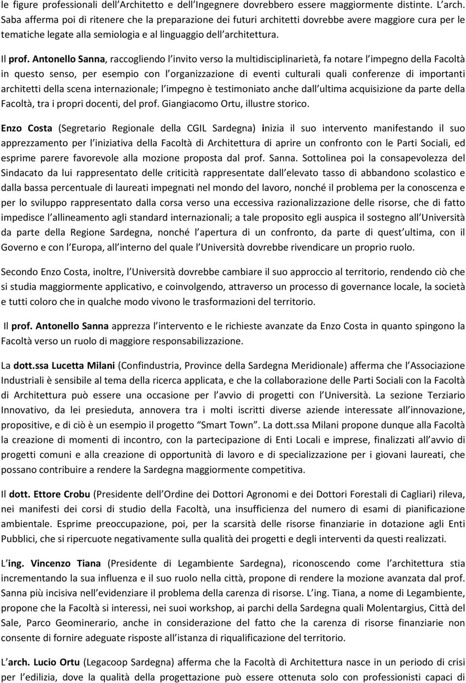 Antonello Sanna, raccogliendo l invito verso la multidisciplinarietà, fa notare l impegno della Facoltà in questo senso, per esempio con l organizzazione di eventi culturali quali conferenze di