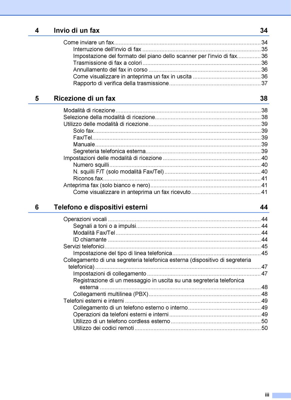 ..38 Selezione della modalità di ricezione...38 Utilizzo delle modalità di ricezione...39 Solo fax...39 Fax/Tel...39 Manuale...39 Segreteria telefonica esterna.