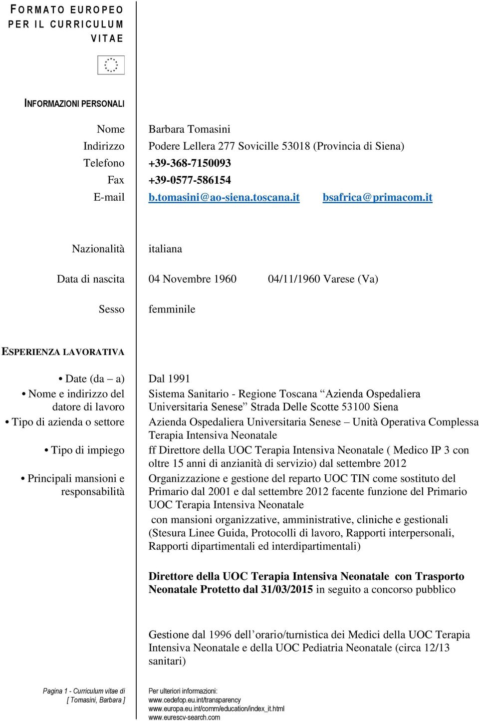 it Nazionalità italiana Data di nascita 04 Novembre 1960 04/11/1960 Varese (Va) Sesso femminile ESPERIENZA LAVORATIVA Date (da a) Dal 1991 Nome e indirizzo del Sistema Sanitario - Regione Toscana