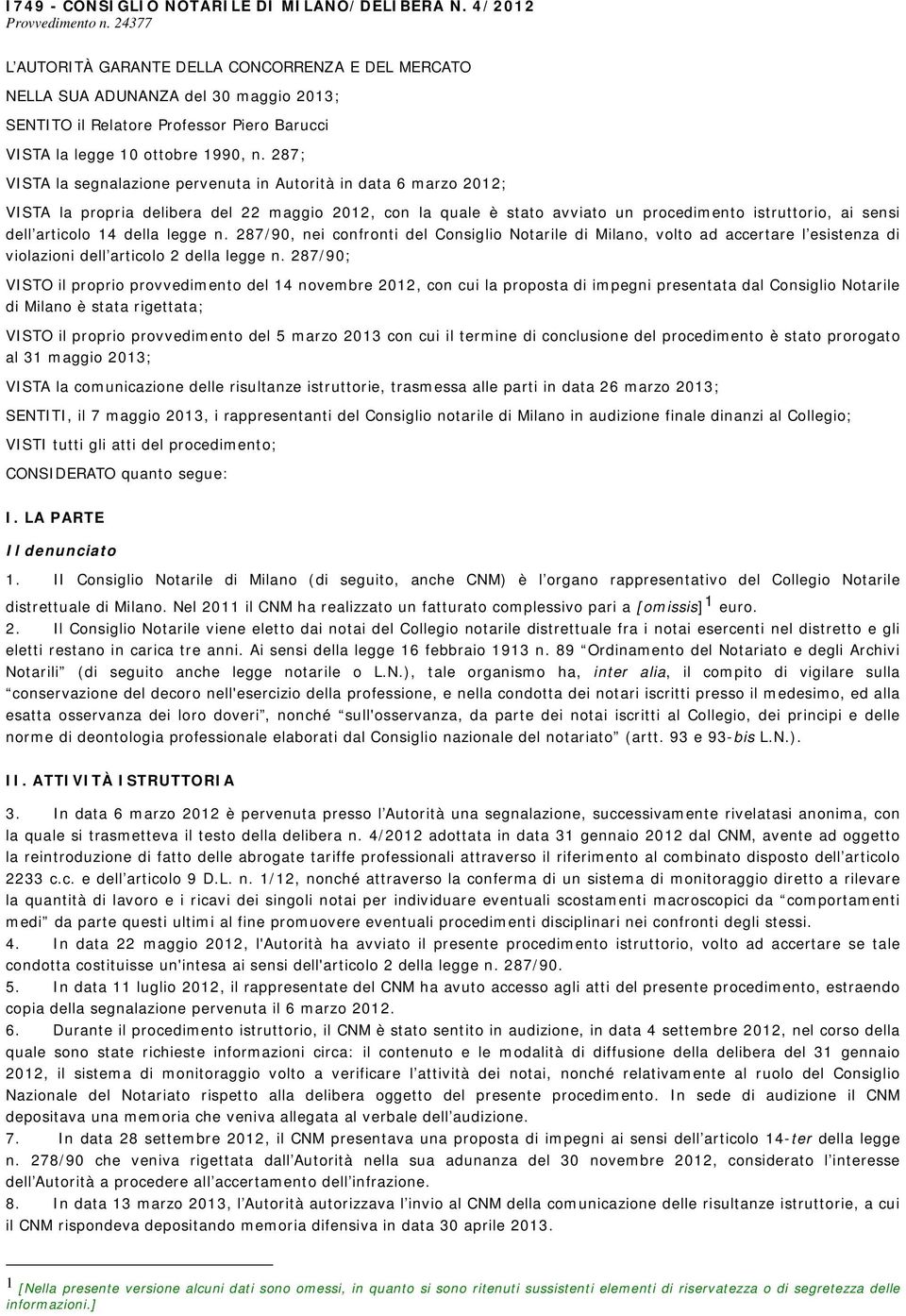 287; VISTA la segnalazione pervenuta in Autorità in data 6 marzo 2012; VISTA la propria delibera del 22 maggio 2012, con la quale è stato avviato un procedimento istruttorio, ai sensi dell articolo