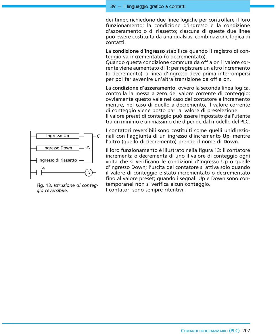 costituita da una qualsiasi combinazione logica di contatti. La condizione d ingresso stabilisce quando il registro di conteggio va incrementato (o decrementato).