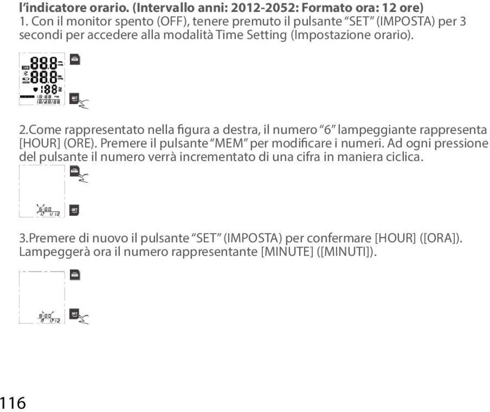 Come rappresentato nella figura a destra, il numero 6 lampeggiante rappresenta [HOUR] (ORE). Premere il pulsante MEM per modificare i numeri.