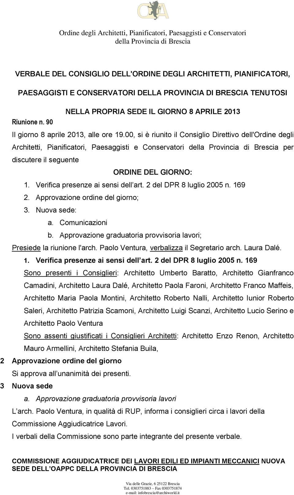 Verifica presenze ai sensi dell art. 2 del DPR 8 luglio 2005 n. 169 2. Approvazione ordine del giorno; 3. Nuova sede: a. Comunicazioni b.