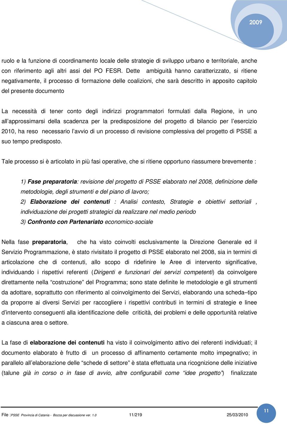 degli indirizzi programmatori formulati dalla Regione, in uno all approssimarsi della scadenza per la predisposizione del progetto di bilancio per l esercizio 2010, ha reso necessario l avvio di un