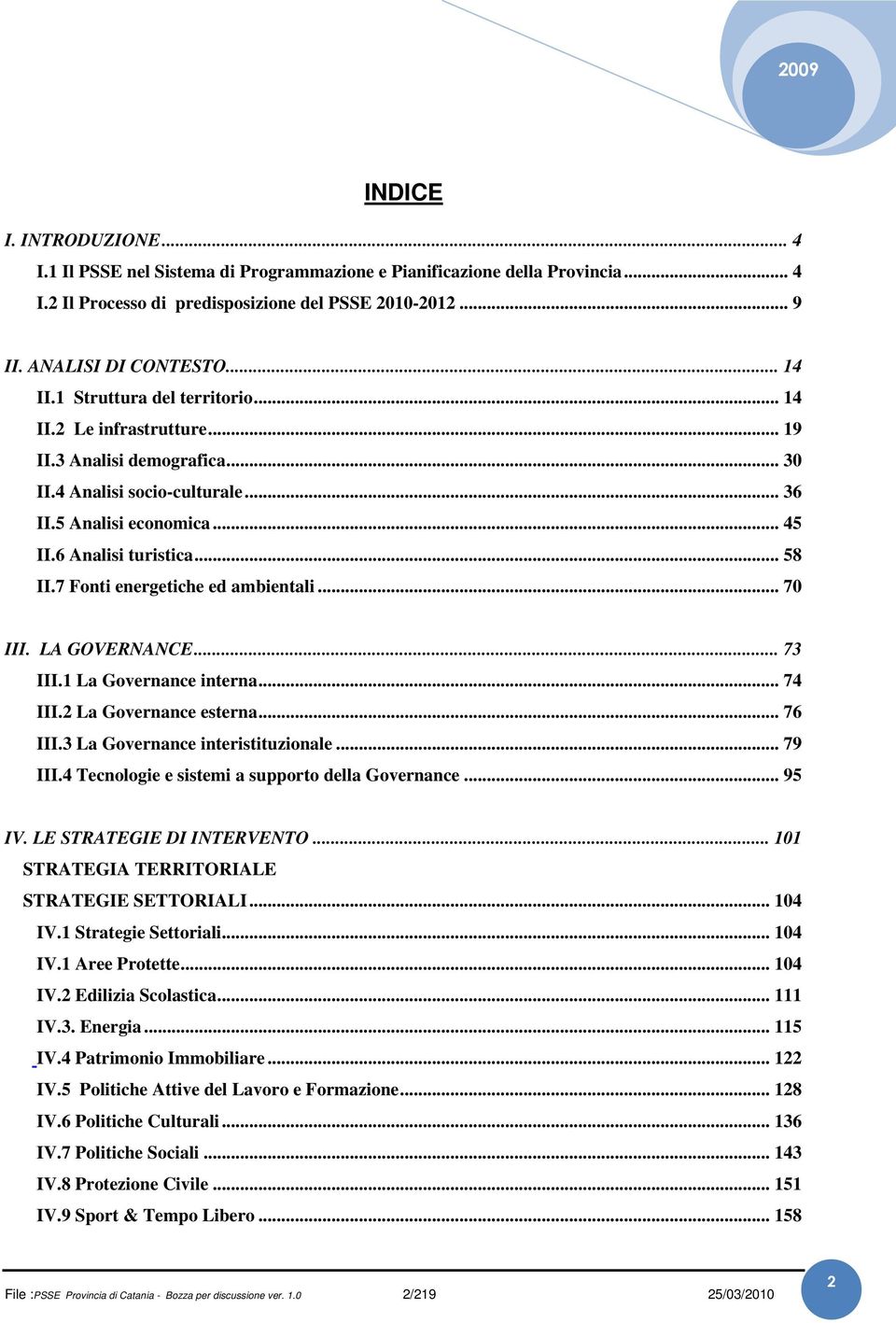 7 Fonti energetiche ed ambientali... 70 III. LA GOVERNANCE... 73 III.1 La Governance interna... 74 III.2 La Governance esterna... 76 III.3 La Governance interistituzionale... 79 III.