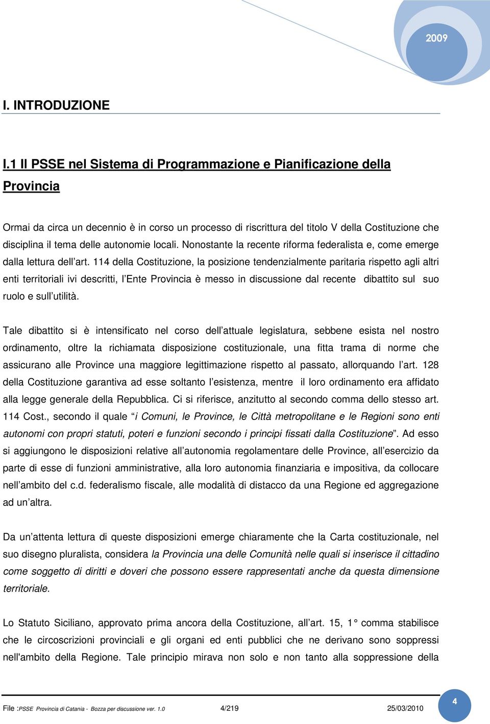 autonomie locali. Nonostante la recente riforma federalista e, come emerge dalla lettura dell art.