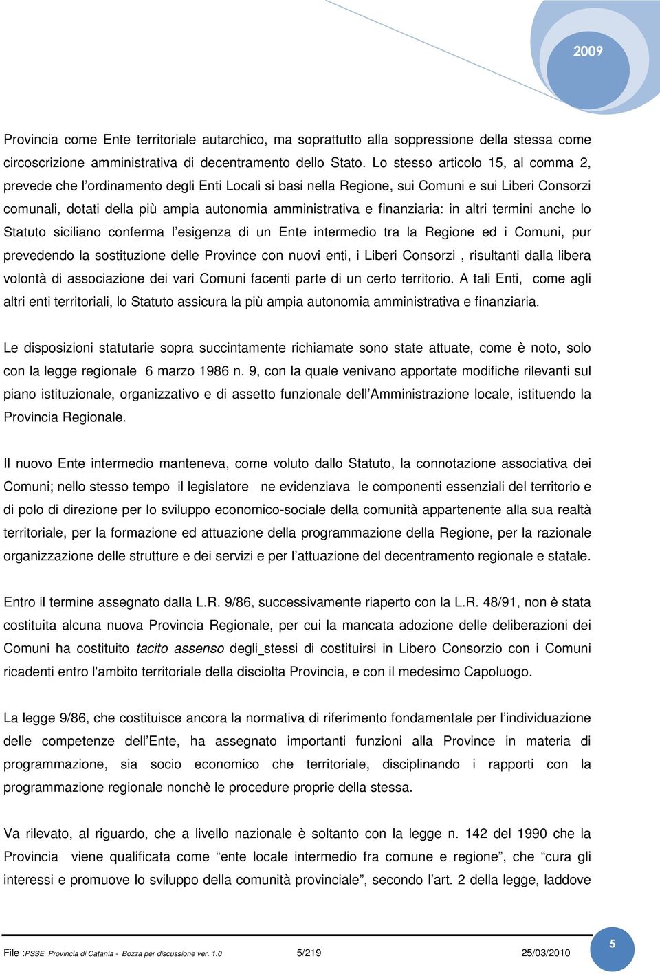 finanziaria: in altri termini anche lo Statuto siciliano conferma l esigenza di un Ente intermedio tra la Regione ed i Comuni, pur prevedendo la sostituzione delle Province con nuovi enti, i Liberi