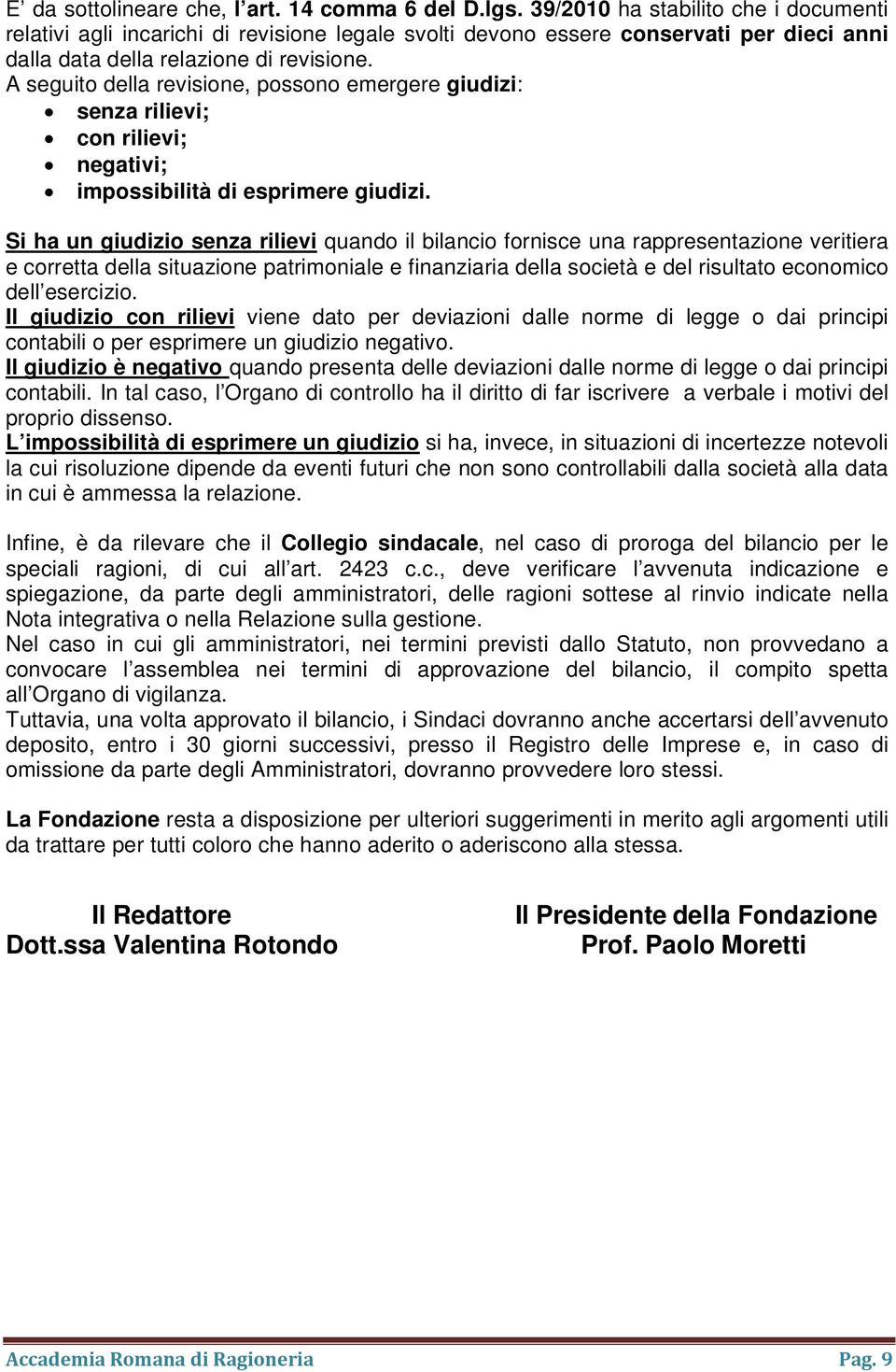 A seguito della revisione, possono emergere giudizi: senza rilievi; con rilievi; negativi; impossibilità di esprimere giudizi.