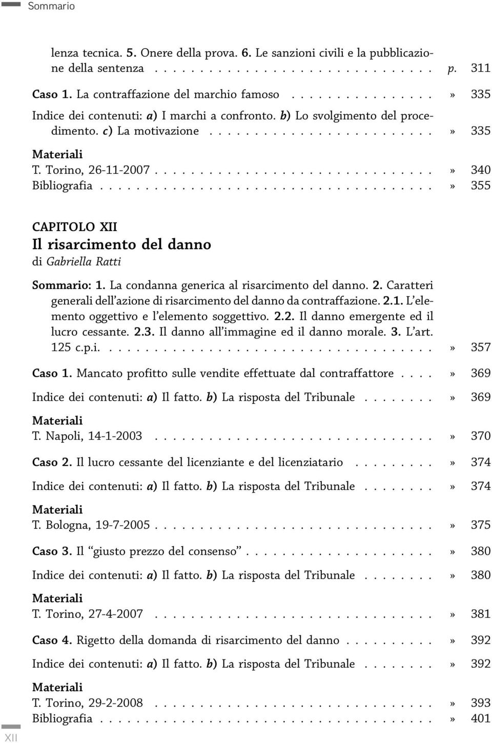 La condanna generica al risarcimento del danno. 2. Caratteri generali dell'azione di risarcimento del danno da contraffazione. 2.1. L'elemento oggettivo e l'elemento soggettivo. 2.2. Il danno emergente ed il lucro cessante.