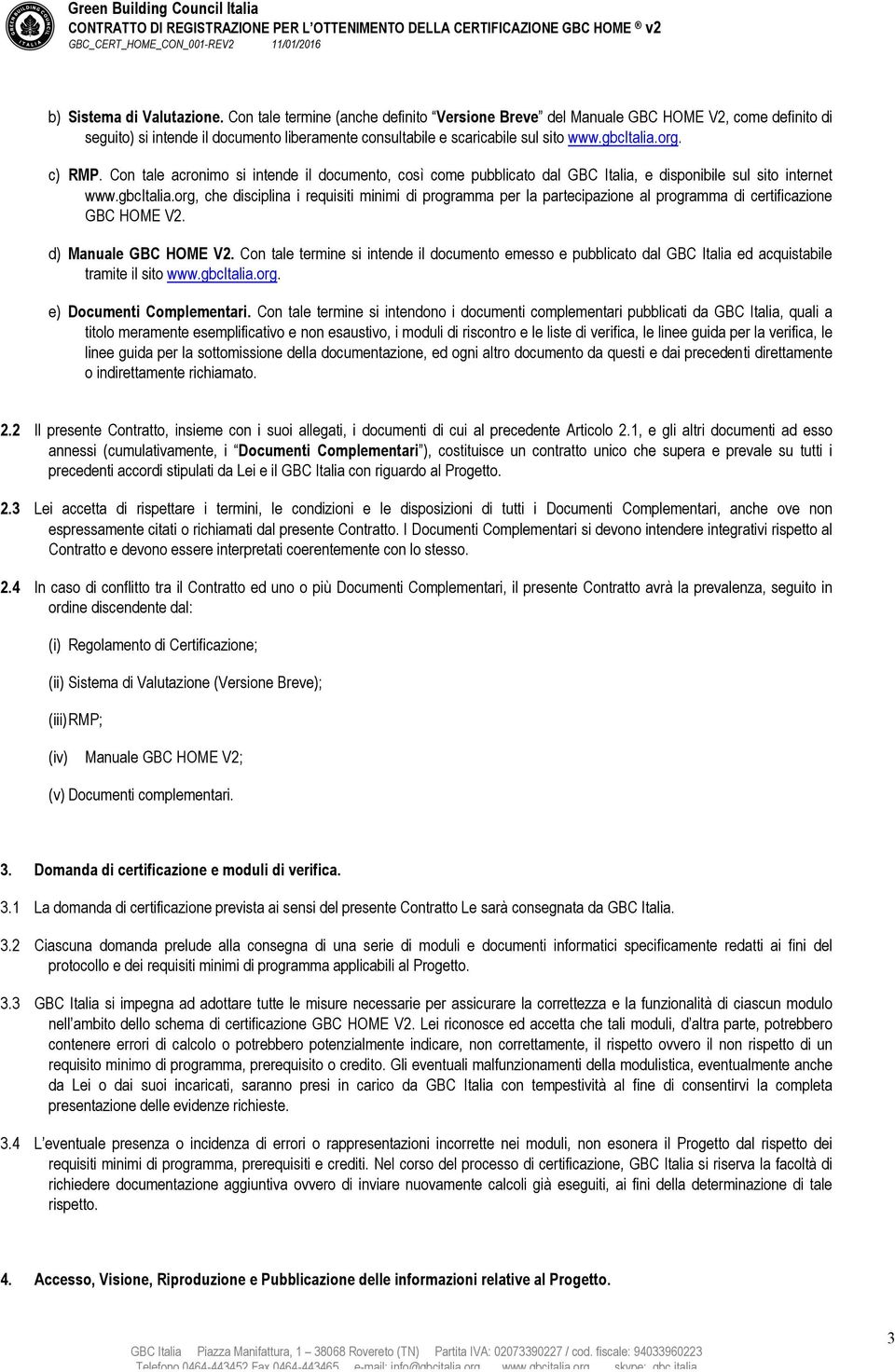 Con tale acronimo si intende il documento, così come pubblicato dal GBC Italia, e disponibile sul sito internet www.gbcitalia.