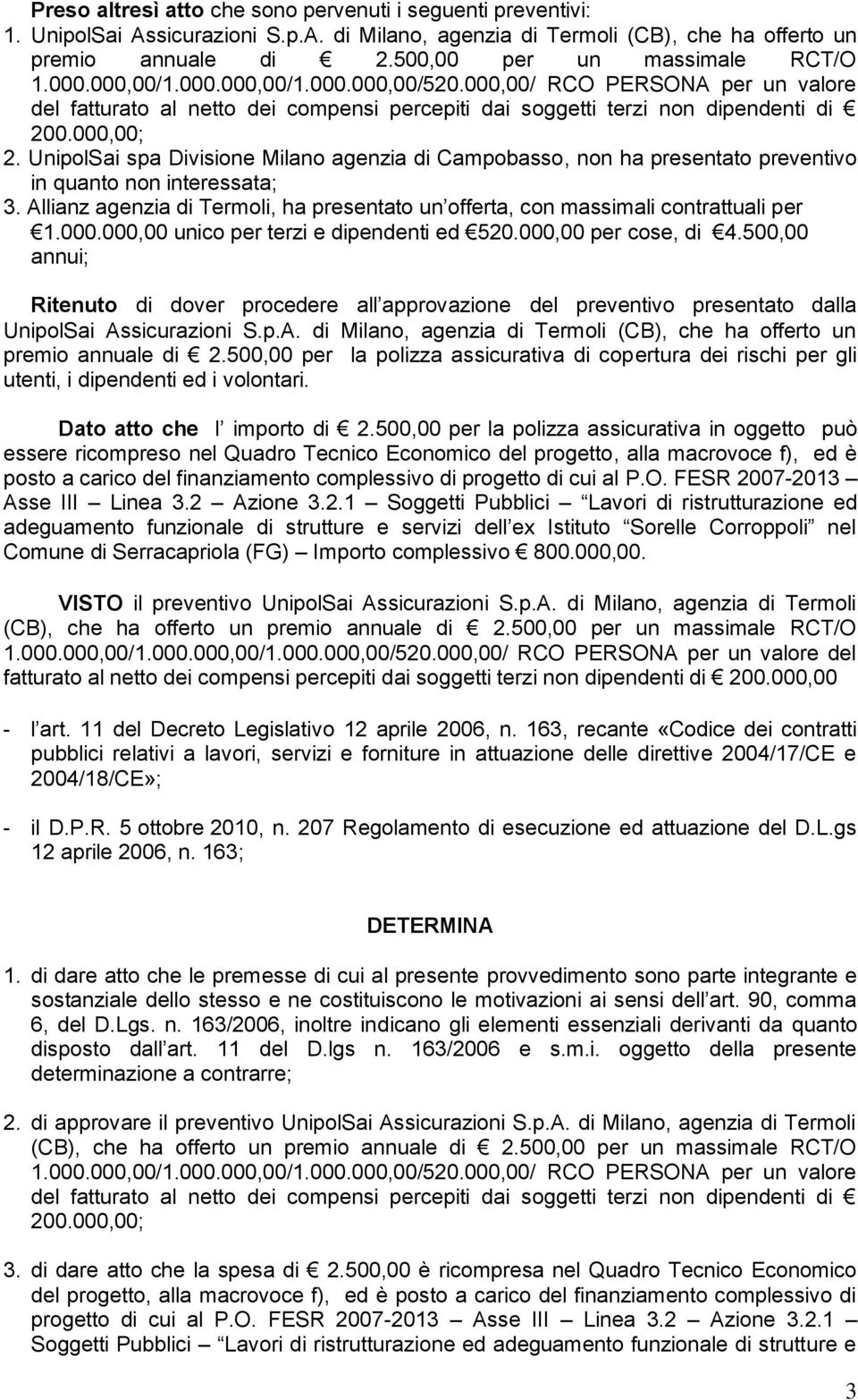 000,00; 2. UnipolSai spa Divisione Milano agenzia di Campobasso, non ha presentato preventivo in quanto non interessata; 3.