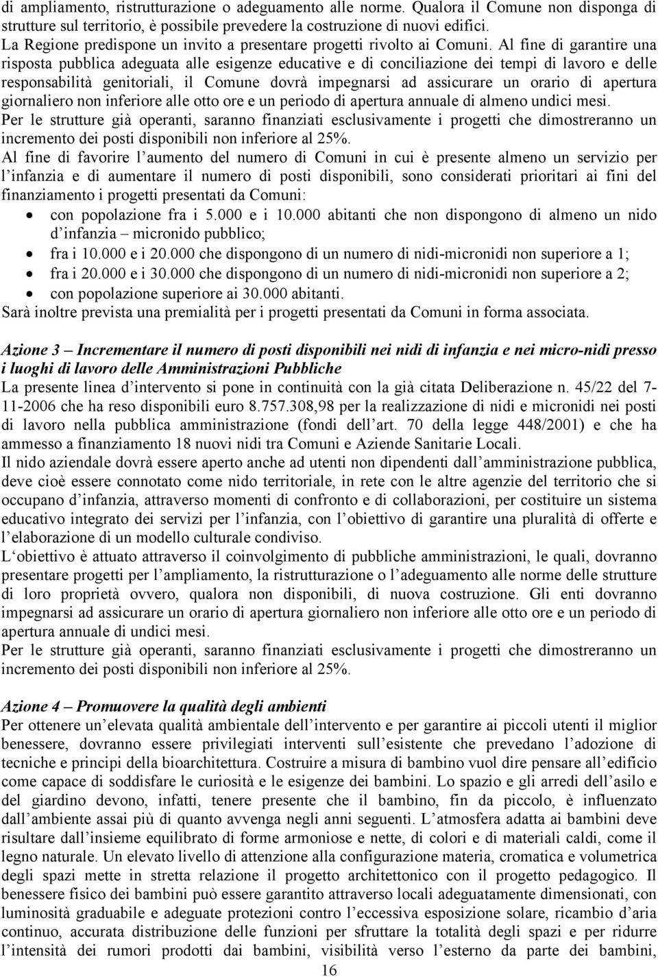 Al fine di garantire una risposta pubblica adeguata alle esigenze educative e di conciliazione dei tempi di lavoro e delle responsabilità genitoriali, il Comune dovrà impegnarsi ad assicurare un