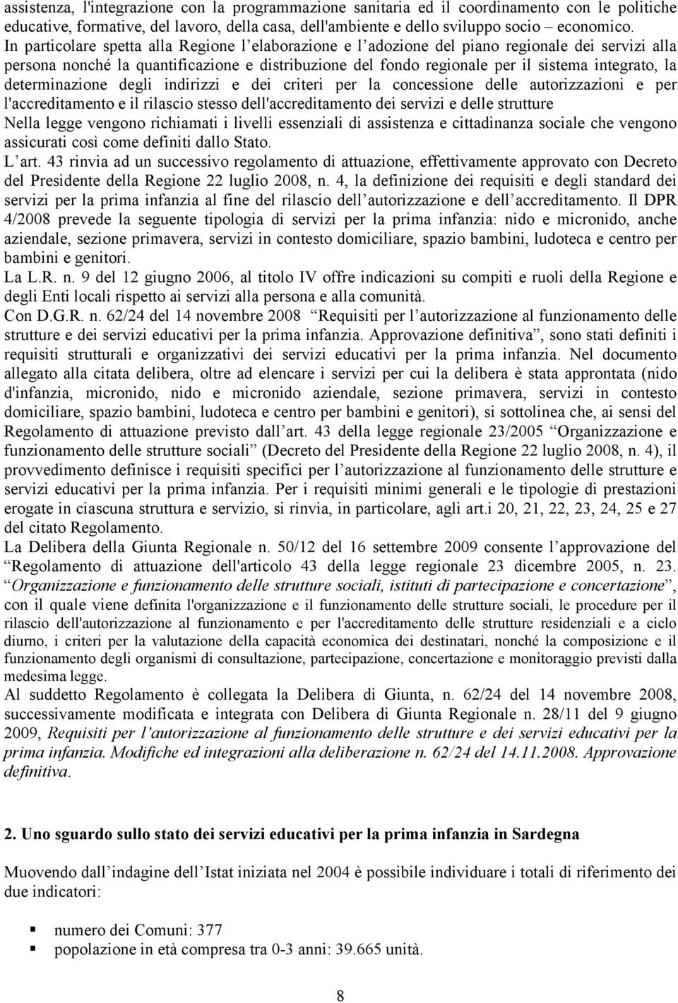 determinazione degli indirizzi e dei criteri per la concessione delle autorizzazioni e per l'accreditamento e il rilascio stesso dell'accreditamento dei servizi e delle strutture Nella legge vengono