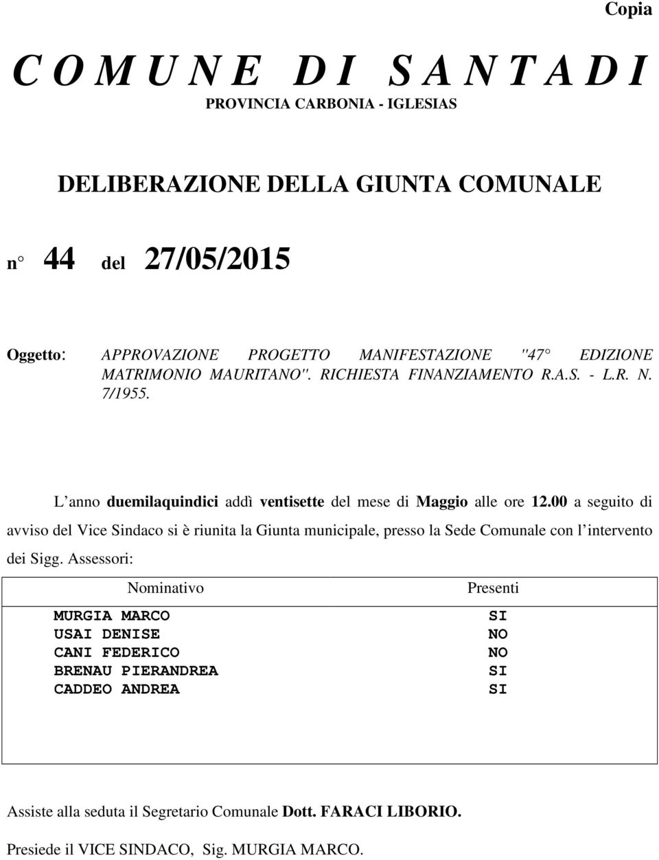 00 a seguito di avviso del Vice Sindaco si è riunita la Giunta municipale, presso la Sede Comunale con l intervento dei Sigg.