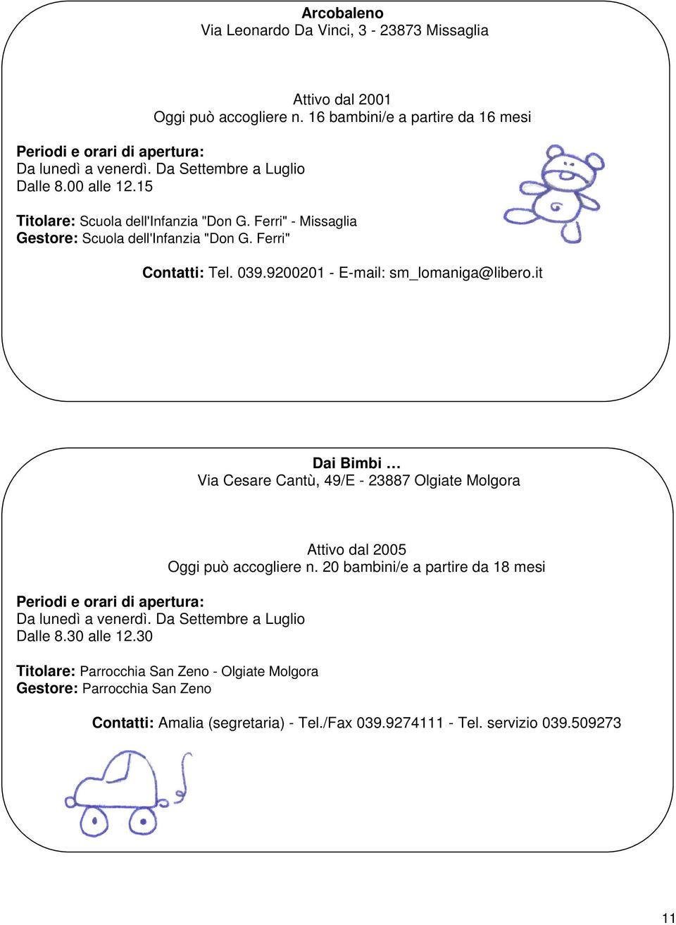 9200201 - E-mail: sm_lomaniga@libero.it Dai Bimbi Via Cesare Cantù, 49/E - 23887 Olgiate Molgora Dalle 8.30 alle 12.