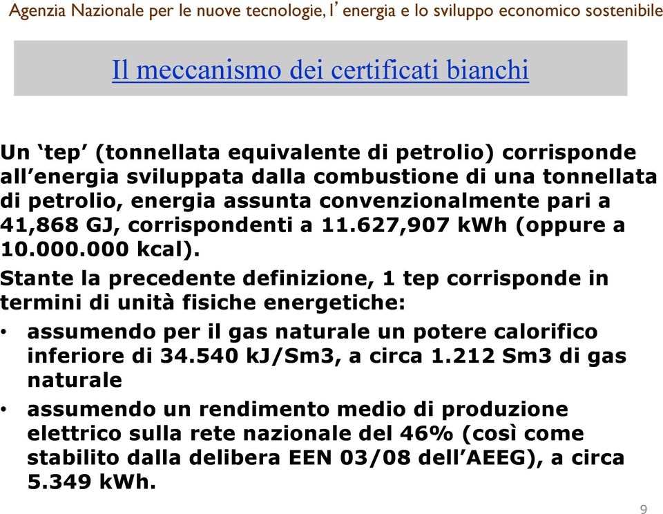 Stante la precedente definizione, 1 tep corrisponde in termini di unità fisiche energetiche: assumendo per il gas naturale un potere calorifico inferiore di 34.