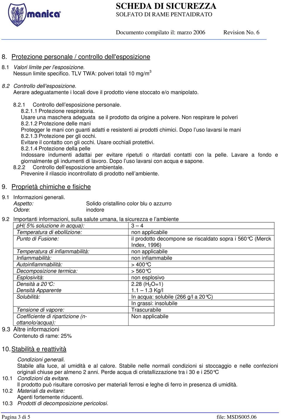 Usare una maschera adeguata se il prodotto da origine a polvere. Non respirare le polveri 8.2.1.2 Protezione delle mani Protegger le mani con guanti adatti e resistenti ai prodotti chimici.