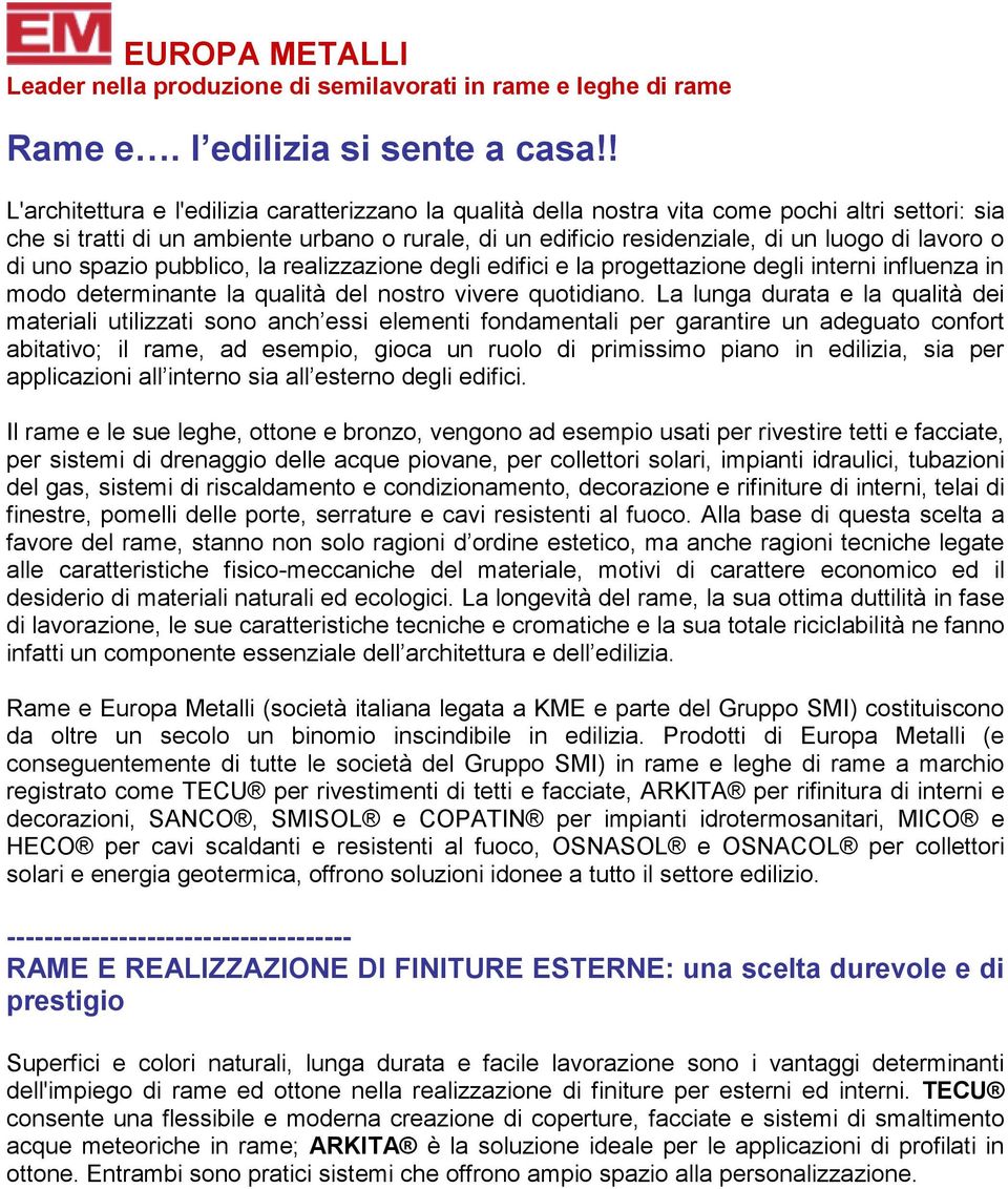 lavoro o di uno spazio pubblico, la realizzazione degli edifici e la progettazione degli interni influenza in modo determinante la qualità del nostro vivere quotidiano.