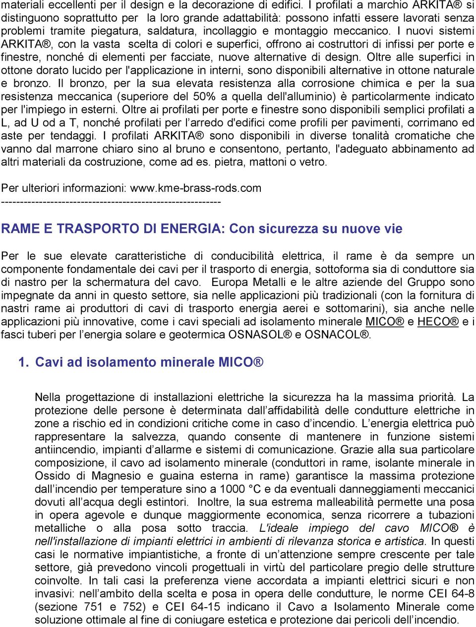 I nuovi sistemi ARKITA, con la vasta scelta di colori e superfici, offrono ai costruttori di infissi per porte e finestre, nonché di elementi per facciate, nuove alternative di design.