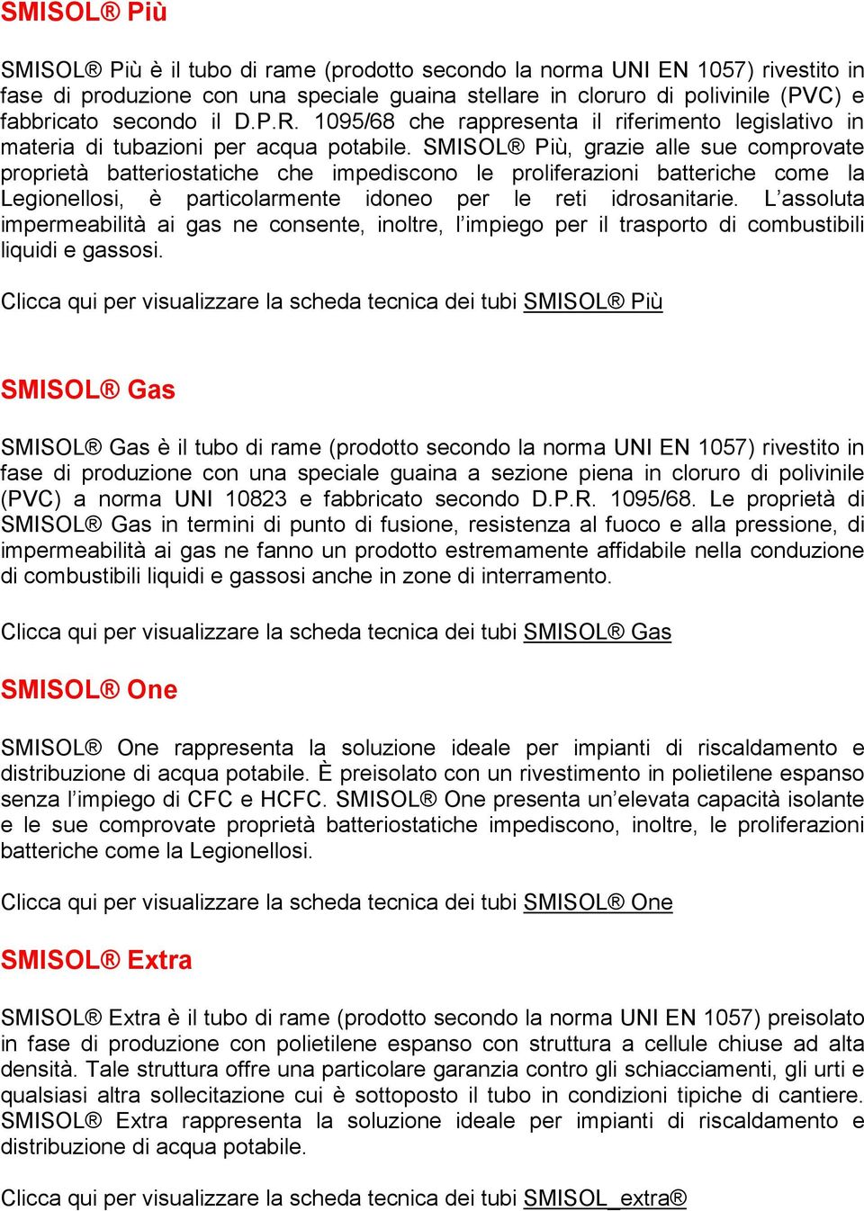 SMISOL Più, grazie alle sue comprovate proprietà batteriostatiche che impediscono le proliferazioni batteriche come la Legionellosi, è particolarmente idoneo per le reti idrosanitarie.