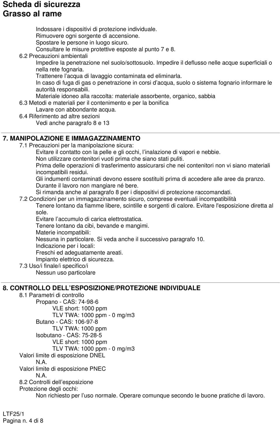 In caso di fuga di gas o penetrazione in corsi d acqua, suolo o sistema fognario informare le autorità responsabili. Materiale idoneo alla raccolta: materiale assorbente, organico, sabbia 6.