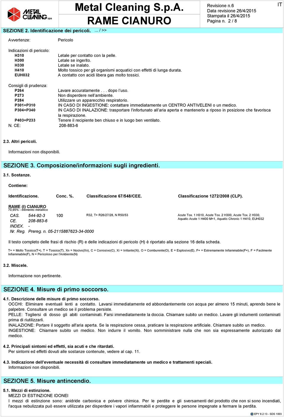 P273 Non disperdere nell ambiente. P284 Utilizzare un apparecchio respiratorio. P301+P310 IN CASO DI INGESTIONE: contattare immediatamente un CENTRO ANTIVELENI o un medico.