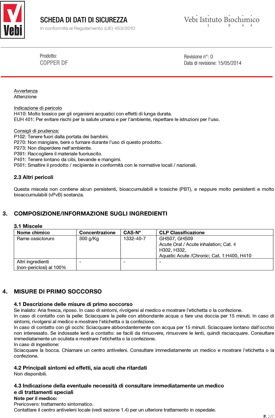 P270: Non mangiare, bere o fumare durante l'uso di questo prodotto. P273: Non disperdere nell'ambiente. P391: Raccogliere il materiale fuoriuscito. P401: Tenere lontano da cibi, bevande e mangimi.