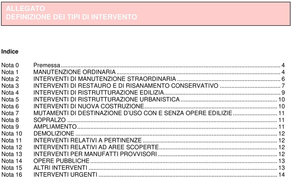 .. 10 Nota 6 INTERVENTI DI NUOVA COSTRUZIONE... 10 Nota 7 MUTAMENTI DI DESTINAZIONE D USO CON E SENZA OPERE EDILIZIE... 11 Nota 8 SOPRALZO... 11 Nota 9 AMPLIAMENTO... 11 Nota 10 DEMOLIZIONE.