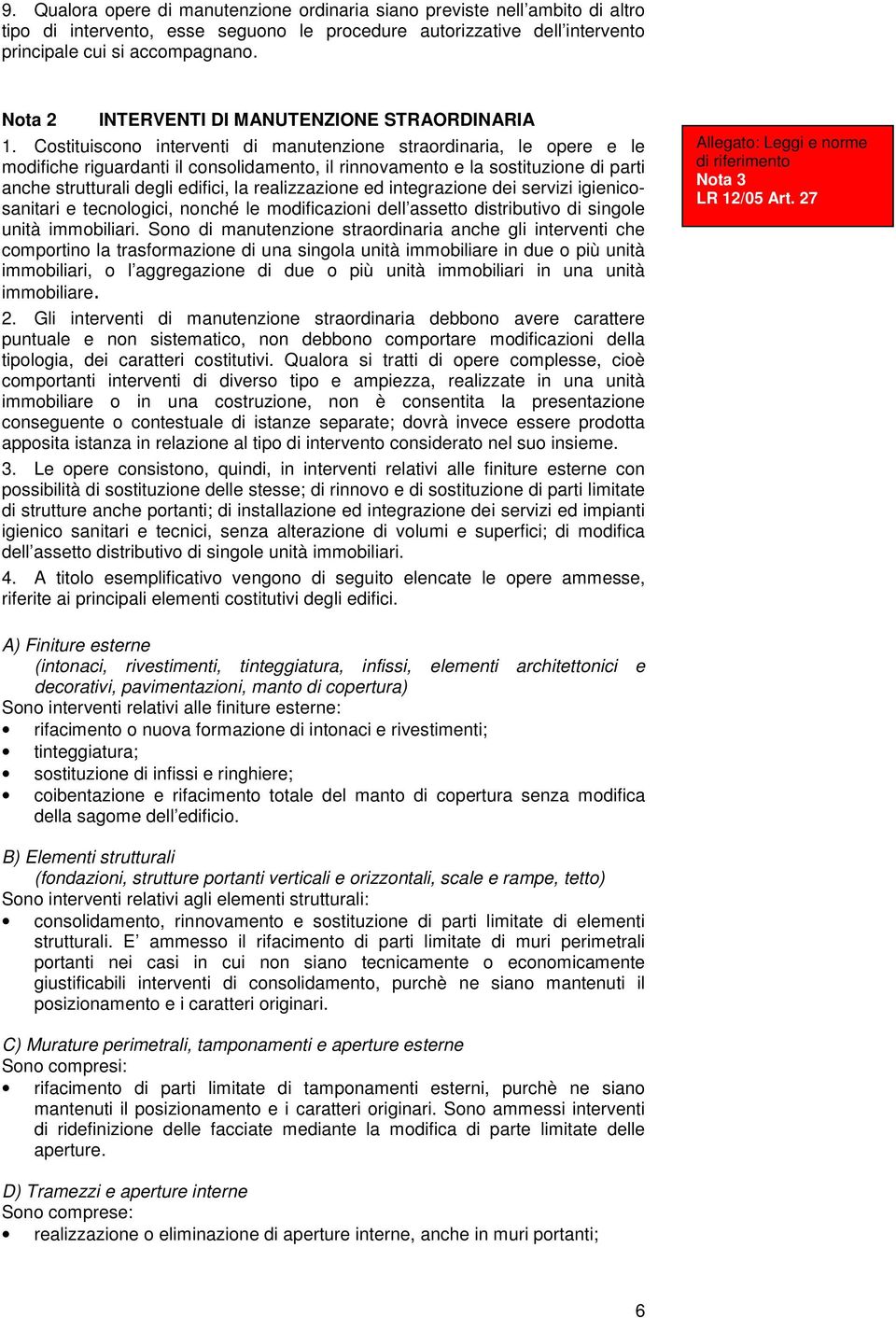 Costituiscono interventi di manutenzione straordinaria, le opere e le modifiche riguardanti il consolidamento, il rinnovamento e la sostituzione di parti anche strutturali degli edifici, la