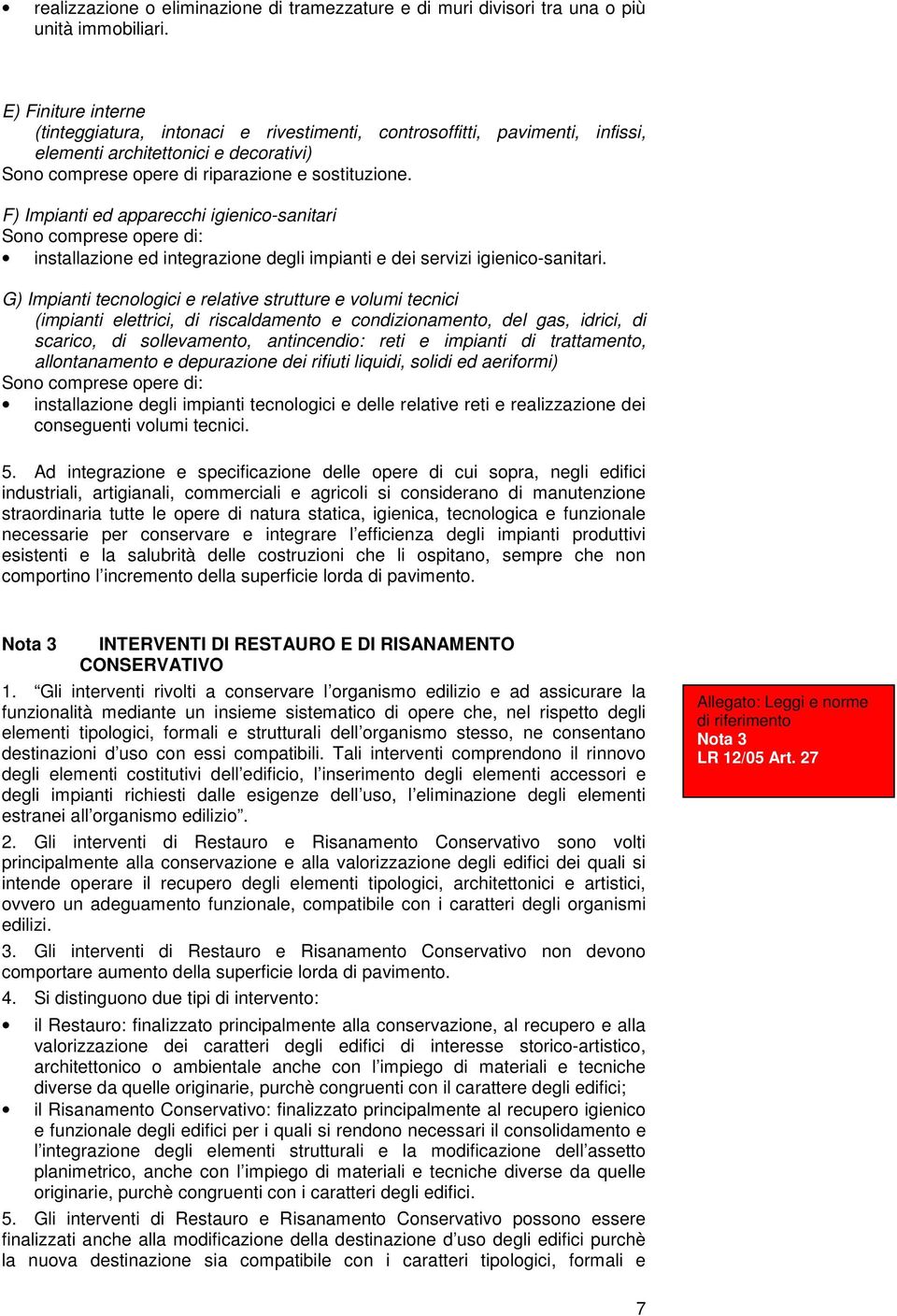 F) Impianti ed apparecchi igienico-sanitari Sono comprese opere di: installazione ed integrazione degli impianti e dei servizi igienico-sanitari.