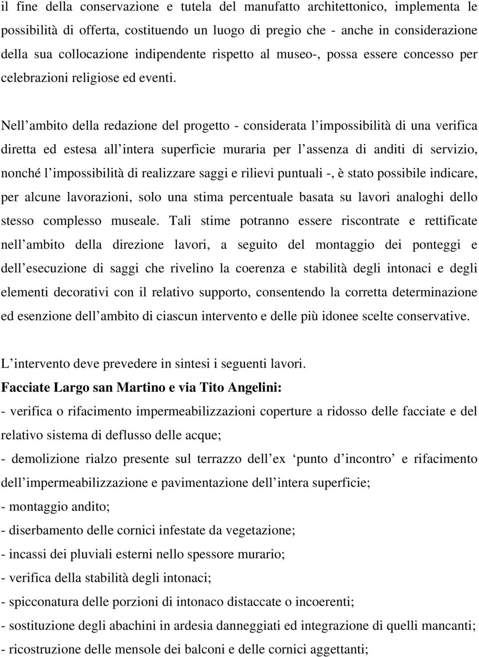 Nell ambito della redazione del progetto - considerata l impossibilità di una verifica diretta ed estesa all intera superficie muraria per l assenza di anditi di servizio, nonché l impossibilità di