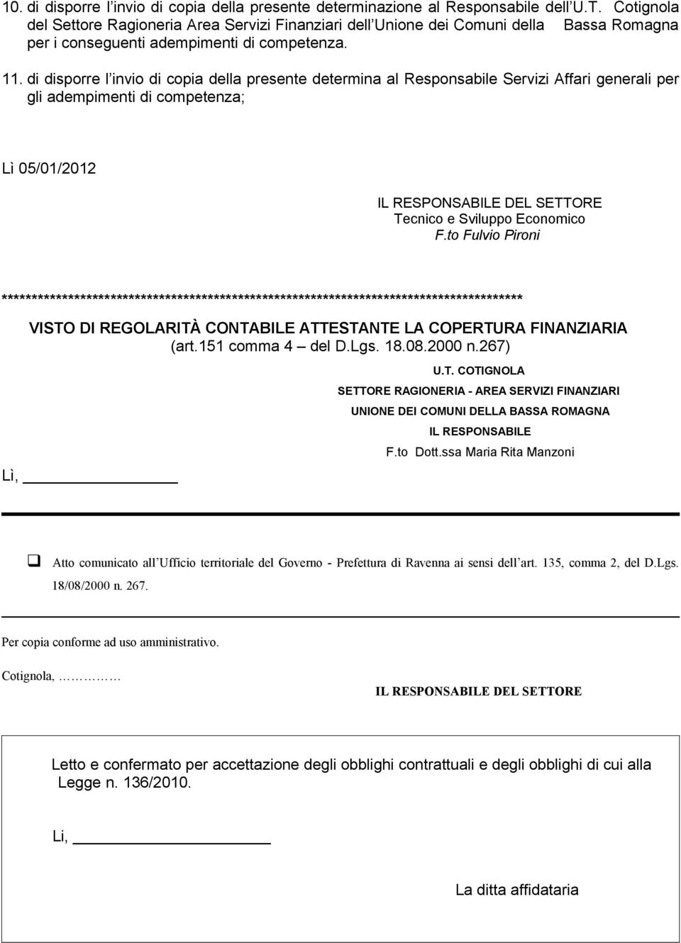 di disporre l invio di copia della presente determina al Responsabile Servizi Affari generali per gli adempimenti di competenza; Lì 05/01/2012 Tecnico e Sviluppo Economico F.