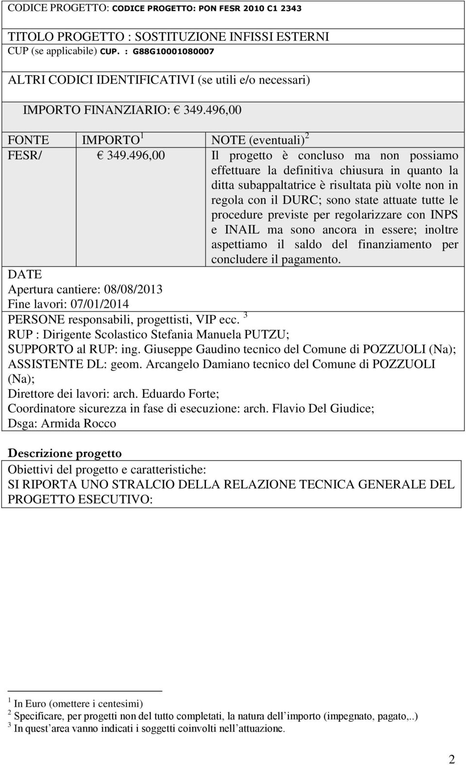 496,00 Il progetto è concluso ma non possiamo effettuare la definitiva chiusura in quanto la ditta subappaltatrice è risultata più volte non in regola con il DURC; sono state attuate tutte le